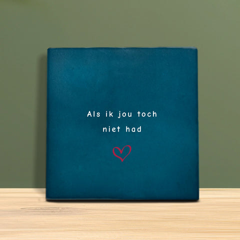 Tegeltje met tekst - Als ik jou toch niet had.