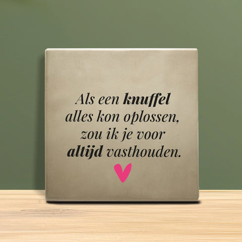 Tegeltje met tekst - Als een knuffel alles kon oplossen, zou ik je voor altijd vasthouden.