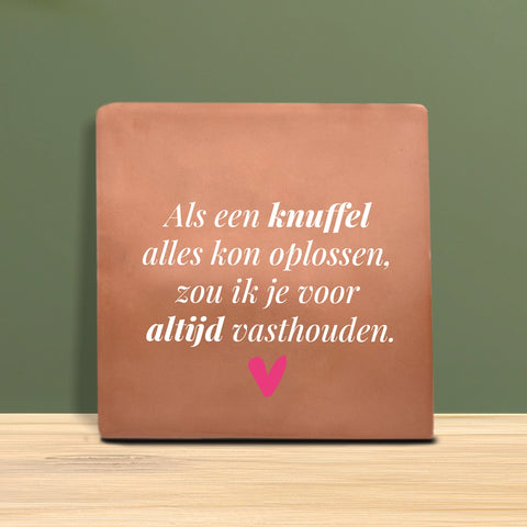 Tegeltje met tekst - Als een knuffel alles kon oplossen, zou ik je voor altijd vasthouden.