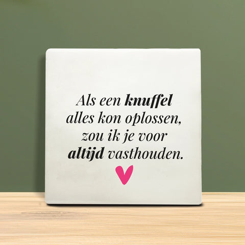 Tegeltje met tekst - Als een knuffel alles kon oplossen, zou ik je voor altijd vasthouden.