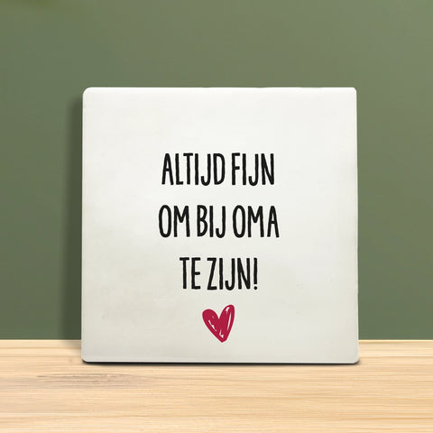 Tegeltje met tekst - Altijd fijn om bij Oma te zijn.