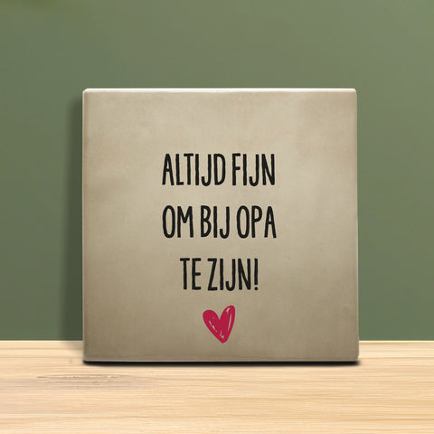 Tegeltje met tekst - Altijd fijn om bij Opa te zijn.