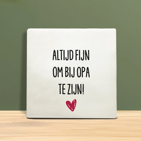 Tegeltje met tekst - Altijd fijn om bij Opa te zijn.