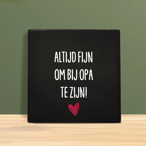 Tegeltje met tekst - Altijd fijn om bij Opa te zijn.