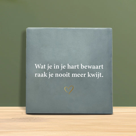 Tegeltje met tekst - Wat je in je hart bewaart raak je nooit meer kwijt