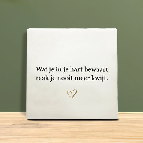 Tegeltje met tekst - Wat je in je hart bewaart raak je nooit meer kwijt