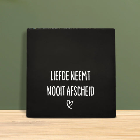 Tegeltje met tekst - Liefde neemt nooit afscheid.