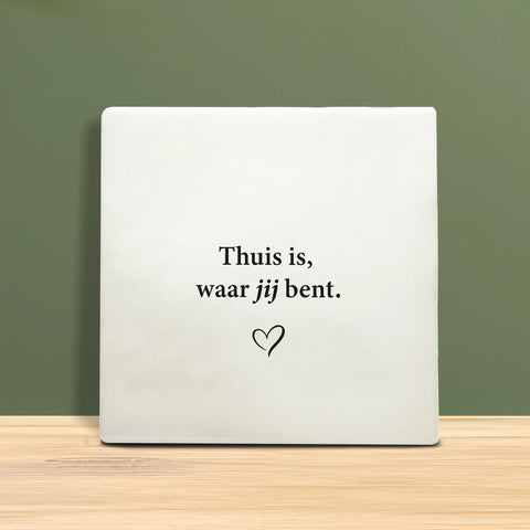 Tegeltje met tekst - Thuis is waar jij bent.